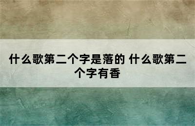 什么歌第二个字是落的 什么歌第二个字有香